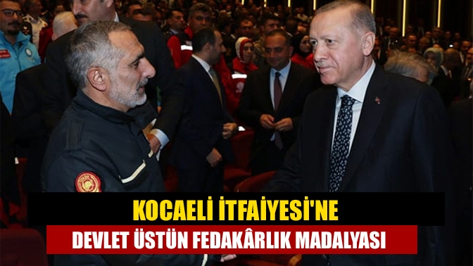 Kocaeli İtfaiyesi, Kahramanmaraş'ta gösterdiği üstün başarı ve fedakarlık sebebiyle Devlet