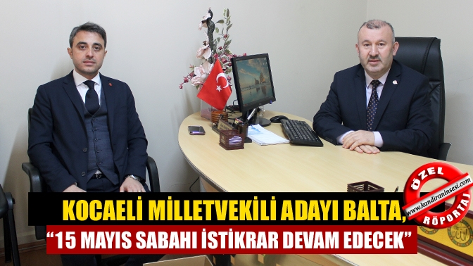 MHP Kocaeli Milletvekili Adayı Murat Balta, “Allah’ın izniyle 15 Mayıs