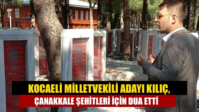 BBP Kocaeli Milletvekili Adayı Sadullah Kılıç, Ramazan Bayramı’nda Çanakkale şehitlerimizi