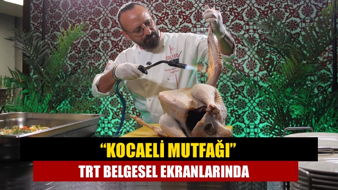 Büyükşehir’in gastronomi turizmini geliştirme çalışmalarında “Kocaeli Mutfağı”nın eşsiz lezzetleri TRT
