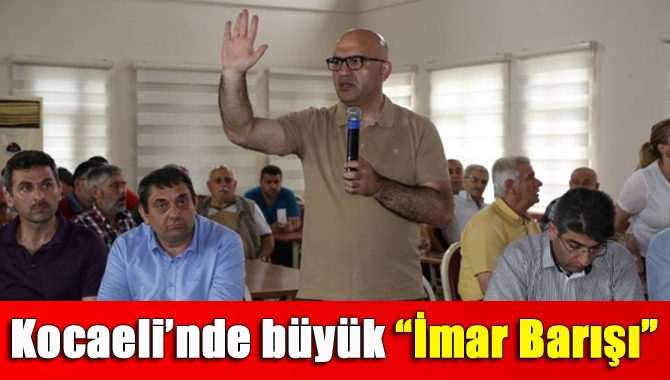 Kocaeli Büyükşehir Belediyesi tarafından Kartepe ilçesinde gerçekleştirilen toplantıda “İmar Barışı”
düzenlemesi