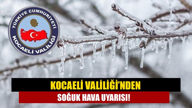 Kocaeli Valiliği, vatandaşları soğuk havaya karşı uyardı. Valilik'ten yapılan açıklamada,