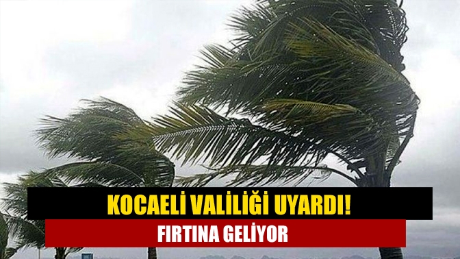 Kocaeli Valiliği'nden yapılan açıklamada Kocaeli için fırtına uyarısında bulunuldu.