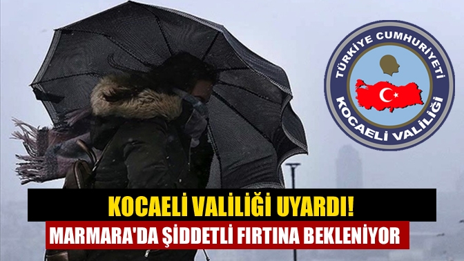 Kocaeli Valiliği, Marmara Denizi'nde şiddetli fırtına beklendiğini duyurdu. Valilik tedbirli