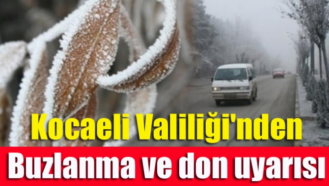 Kocaeli Valiliği'nden yapılan duyuruda buzlanma ve don olaylarına karşı dikkatli