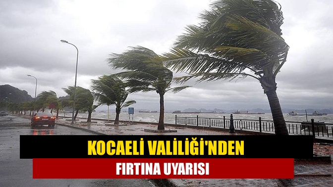 Kocaeli valiliği 14 Nisan 2021 Çarşamba günü kuvvetli lodos ve