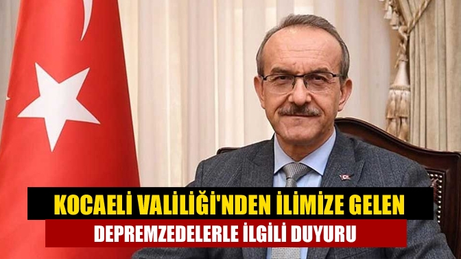 Kocaeli Valiliği, ilimize gelen depremzedelerle ilgili basın duyurusu yaptı