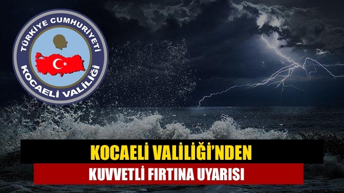 Kocaeli Valiliği yarın Marmara Denizinde etkili olacak fırtına nedeniyle uyarıda