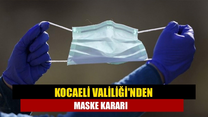 Kocaeli İl Umumi Hıfzıssıhha Kurulu, kapalı alanlarda maske kullanımıyla alınan