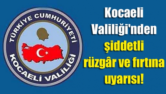 Kocaeli Valiliği tarafından gönderilen yazılı açıklama ile vatandaşlara şiddetli fırtına