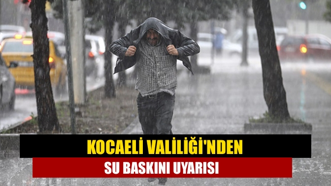 Kocaeli Valiliği aşırı yağmur nedeniyle oluşacak su baskını ve ulaşımda