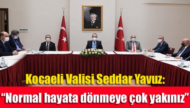 Kocaeli Valisi Seddar Yavuz “Eğer kurallara titizlikle uyarsak normal hayata