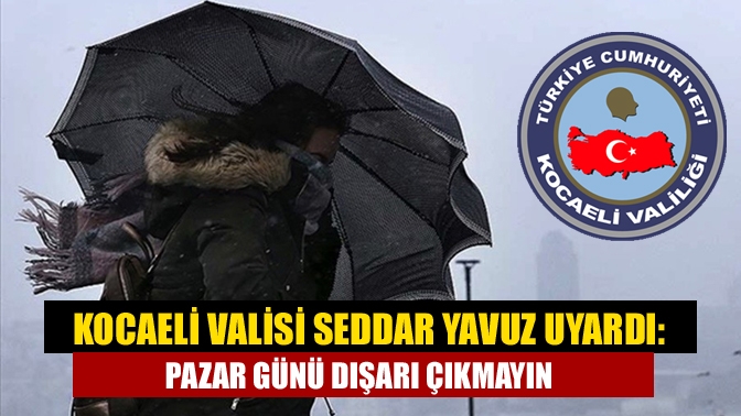 Kocaeli Valisi Seddar Yavuz, kötü hava koşullarının etkisi altında olan