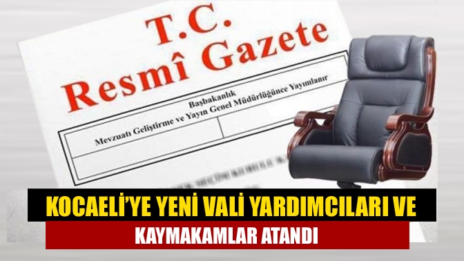 Resmi Gazete'de bugün yayımlanan atama kararnamesi ile Kocaeli’ye yeni vali