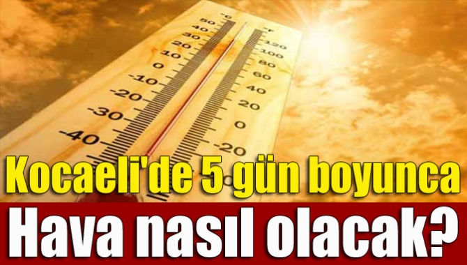 Kocaeli Meteoroloji Müdürlüğü, 5 günlük hava tahmin raporunu açıkladı. Peki,