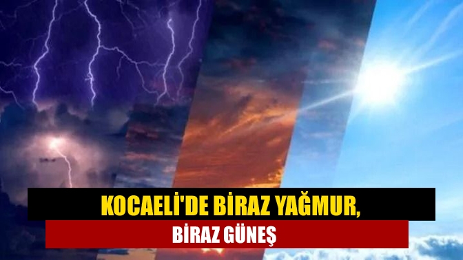 Kocaeli Meteoroloji Müdürlüğü tahminlerine göre bölgemizde biraz yağmur, biraz güneşli