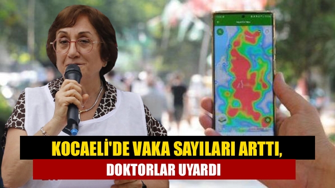 Kocaeli Tabip Odası, koronavirüs vaka sayılarının artması üzerine vatandaşları uyardı.