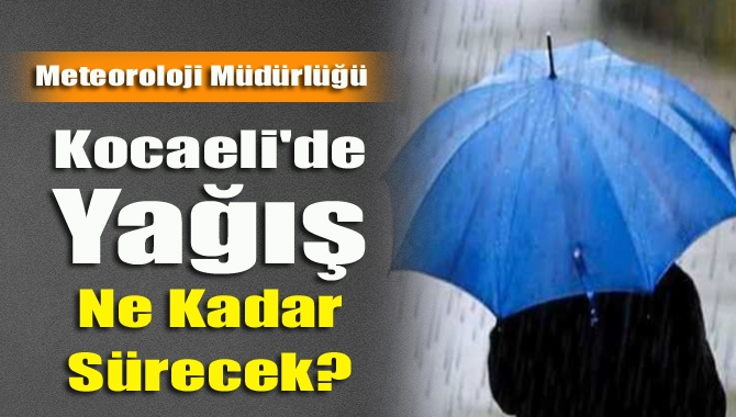 Yağışlı hava iki gün daha bölgemizde etkili olacak. Kocaeli Meteoroloji