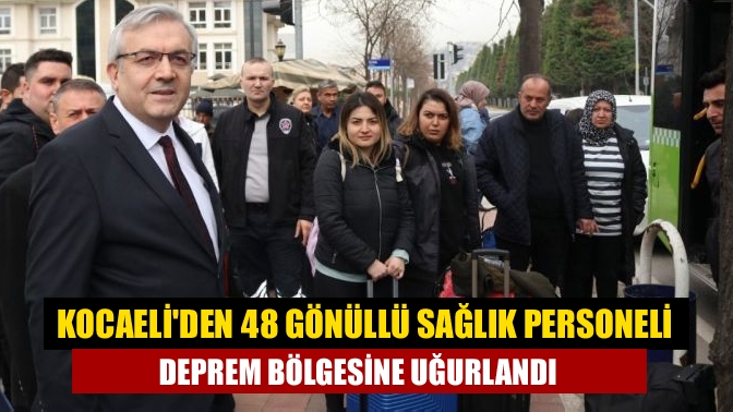 Kocaeli Sağlık Müdürlüğü bünyesinde görevli 48 personel, gönüllü olarak Kahramanmaraş