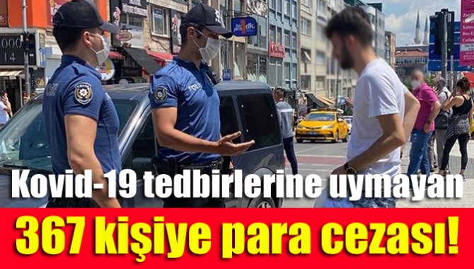 Kocaeli'de yeni tip koronavirüs (Kovid-19) tedbirlerine uymadıkları gerekçesiyle 367 kişiye