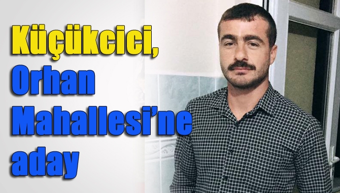 Kandıra esnaflarından Ceyhun Küçükcici, Orhan Mahallesi Muhtarlığı’na talip.