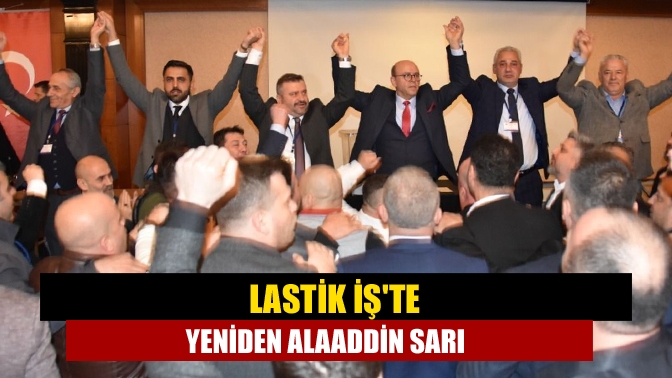 Tek listeden seçime giren Lastik İş Sendikasında mevcut Başkan Alaaddin