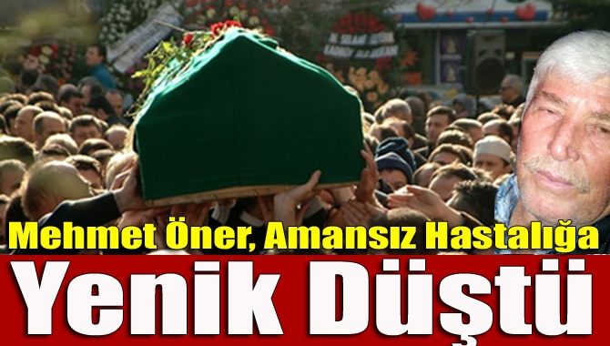 Kandıra Merkez Erikli Mahallesi sakinlerinden Mehmet Öner (66), amansız hastalığa