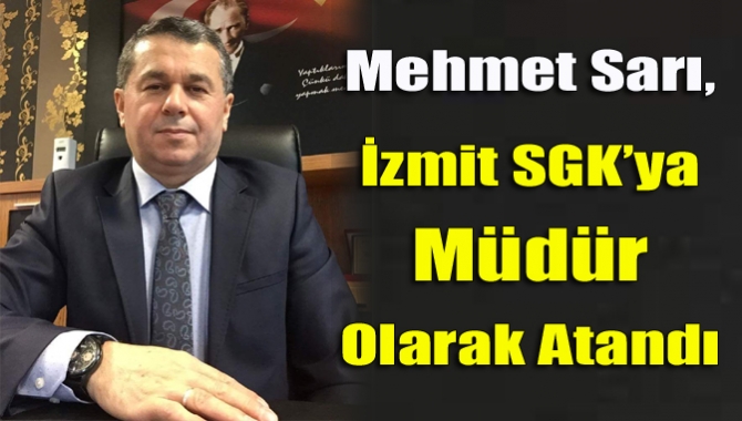 Kandıralı Mehmet Sarı, İzmit Sosyal Güvenlik Merkezi’ne Merkez Müdürü olarak