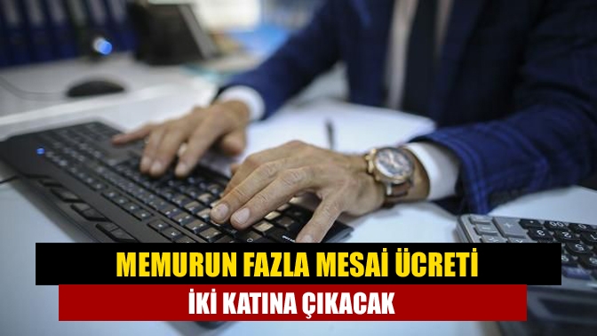 Devlet memurlarının saat başına fazla mesai ücretleri, yeni yılda 2