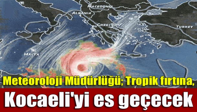 Kocaeli Meteoroloji Müdürlüğü yetkililerinden edindiğimiz bilgiye göre tropik fırtına, Kocaeli'yi