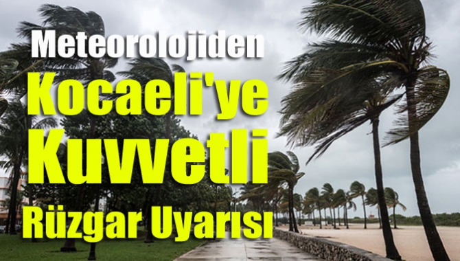 Meteoroloji Genel Müdürlüğünün yaptığı son değerlendirmeye göre, Kocaeli'de kuvvetli rüzgar