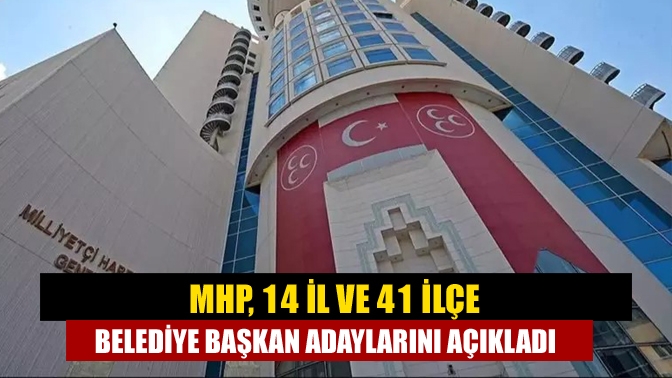 Milliyetçi Hareket Partisi (MHP), 2’si büyükşehir olmak üzere 14 il
