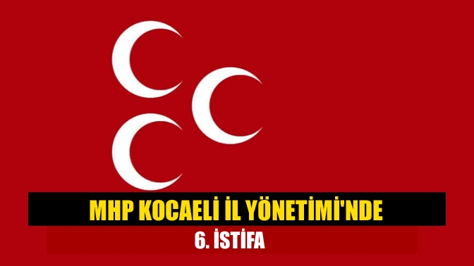 MHP’de bir istifa daha geldi. Böylelikle MHP Kocaeli İl Yönetimi'nde