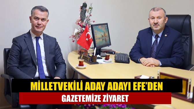AK Parti Kocaeli Milletvekili Aday Adayı İbrahim Efe, gazetemize ziyarette