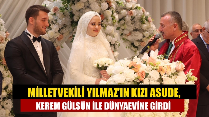 Milletvekili Mehmet Akif Yılmaz’ın kızı Asude Yılmaz, Kerem Gülsün ile