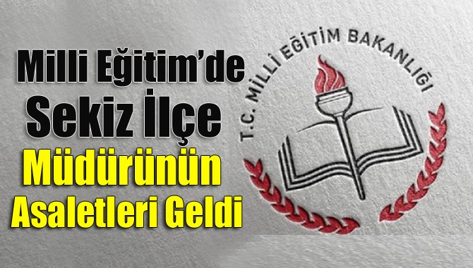 İlimizde 8 ilçenin vekaleten yürütülen Milli Eğitim Müdürlüğü görevlerini yürüten