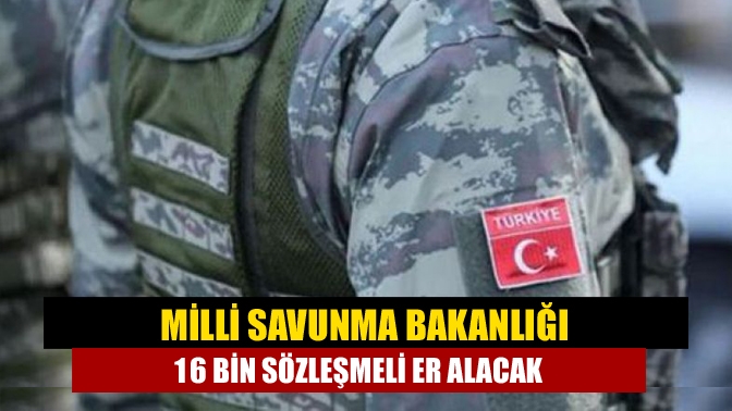 Milli Savunma Bakanlığınca bu yıl içinde 16 bin sözleşmeli erbaş,