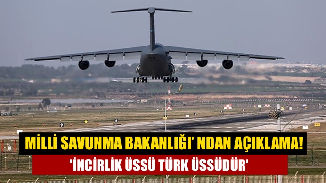 Milli Savunma Bakanlığı kaynakları, Adana'daki İncirlik Üssü'nün Türk Silahlı Kuvvetlerine