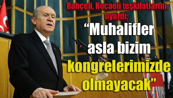 MHP Genel Başkanı Devlet Bahçeli, Ankara’ya gelen Kocaeli teşkilatlarını kongre