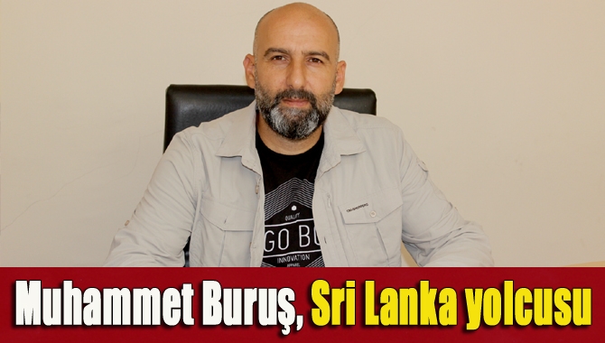 Sağlık-Der Kandıra Temsilcisi Muhammet Buruş, Kurban Bayramı’nda Sri Lanka’ya gidiyor.