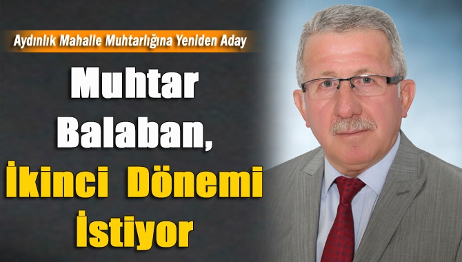 Aydınlık Mahallesi’nin sevilen muhtarı İsmail Balaban, halkın teveccühüyle ikinci dönemde