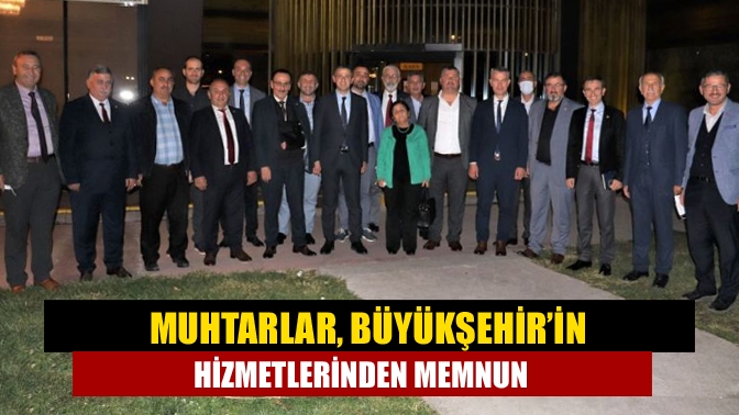 Muhtar dernekleri başkanları, Büyükşehir’in yaptığı hizmetler konusunda memnuniyetlerini dile getirdi