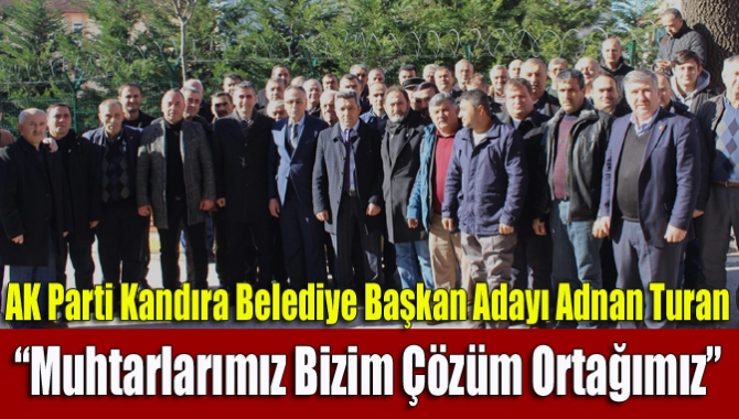 Muhtarlarla bir araya gelen Turan, “Muhtarlarımız günün 24 saati halkımızın