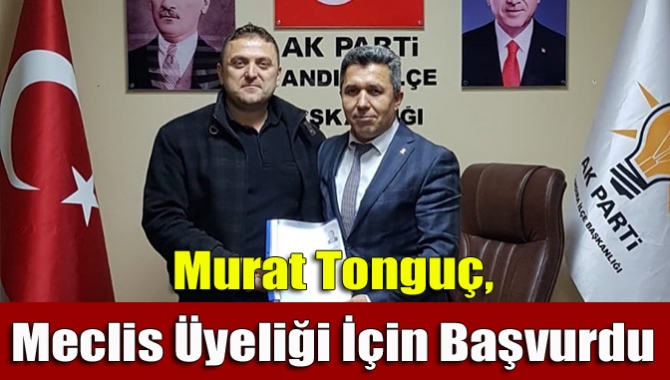 Kandıra'nın tanınmış iş adamlarından Murat Tonguç, AK Parti'den belediye meclis
