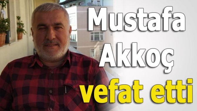 AK Parti Kandıra eski ilçe başkanı Mustafa Akkoç, geçirdiği kalp