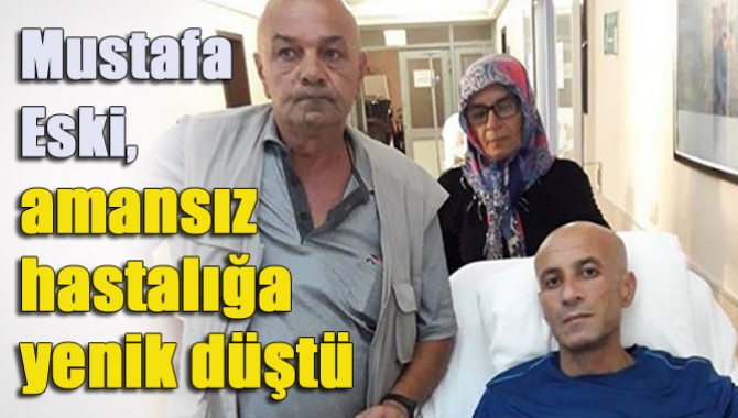 Bir süredir akciğer kanseriyle mücadele eden Mustafa Eski (48), yaşam