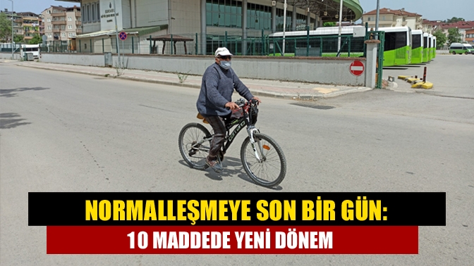 Kademeli normalleşme sonrası yeni dönemin başlamasına 1 gün kaldı. İçişleri