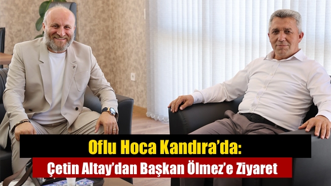Oflu Hoca Kandıra’da: Çetin Altay’dan Başkan Ölmez’e Ziyaret Ünlü oyuncu Çetin Altay, Kandıra Belediye Başkanı Erol Ölmez’i makamında