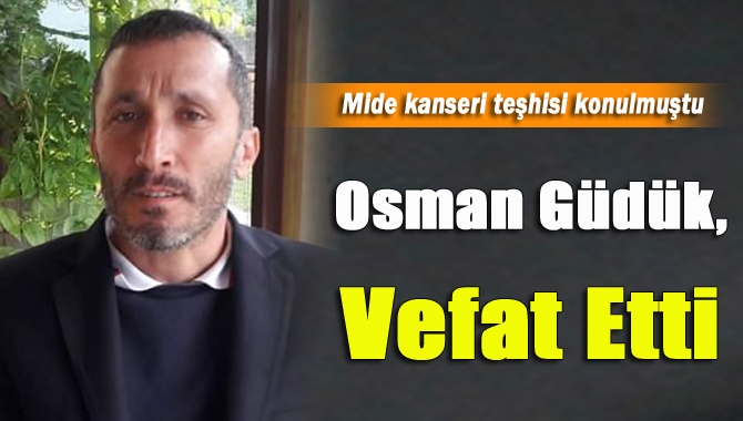 Kefken sakinlerinden Osman Güdük (44), amansız hastalığa yenildi.