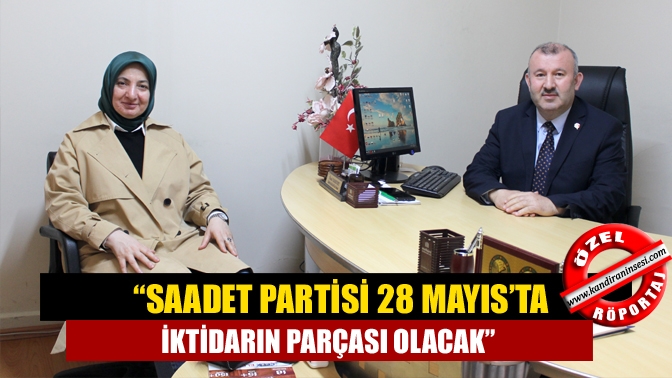 Saadet Partisi GİK Üyesi Reyhan Şengün, “28 Mayıs’ta Sayın Kılıçdaroğlu’nun